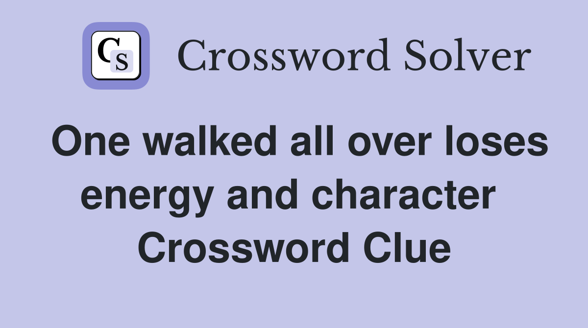 One walked all over loses energy and character  Crossword Clue