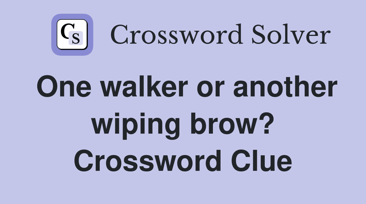 One walker or another wiping brow? Crossword Clue