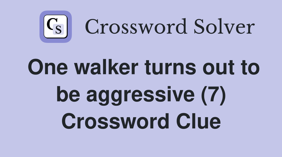 One walker turns out to be aggressive (7) Crossword Clue