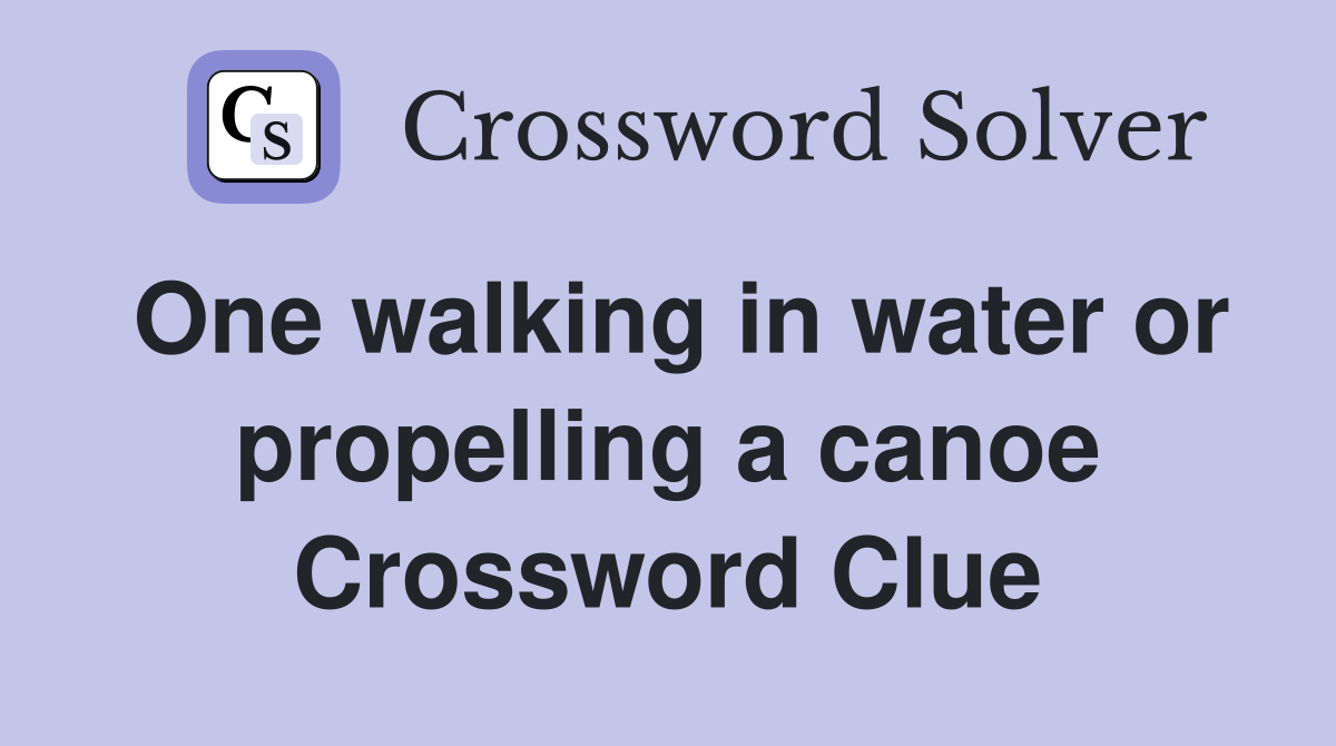 One walking in water or propelling a canoe Crossword Clue