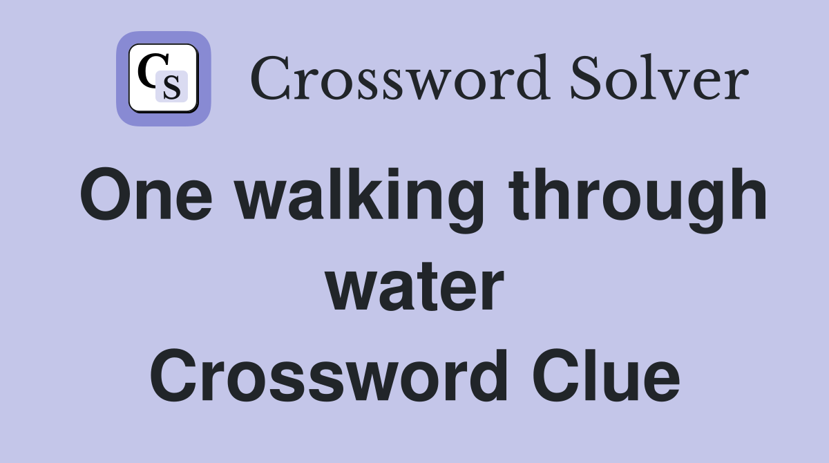 One walking through water Crossword Clue