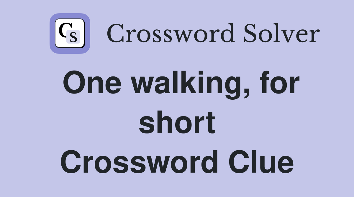 One walking, for short Crossword Clue