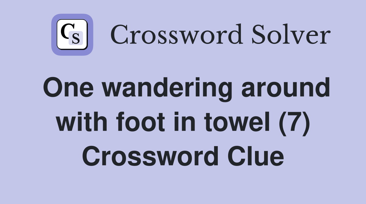 One wandering around with foot in towel (7) Crossword Clue