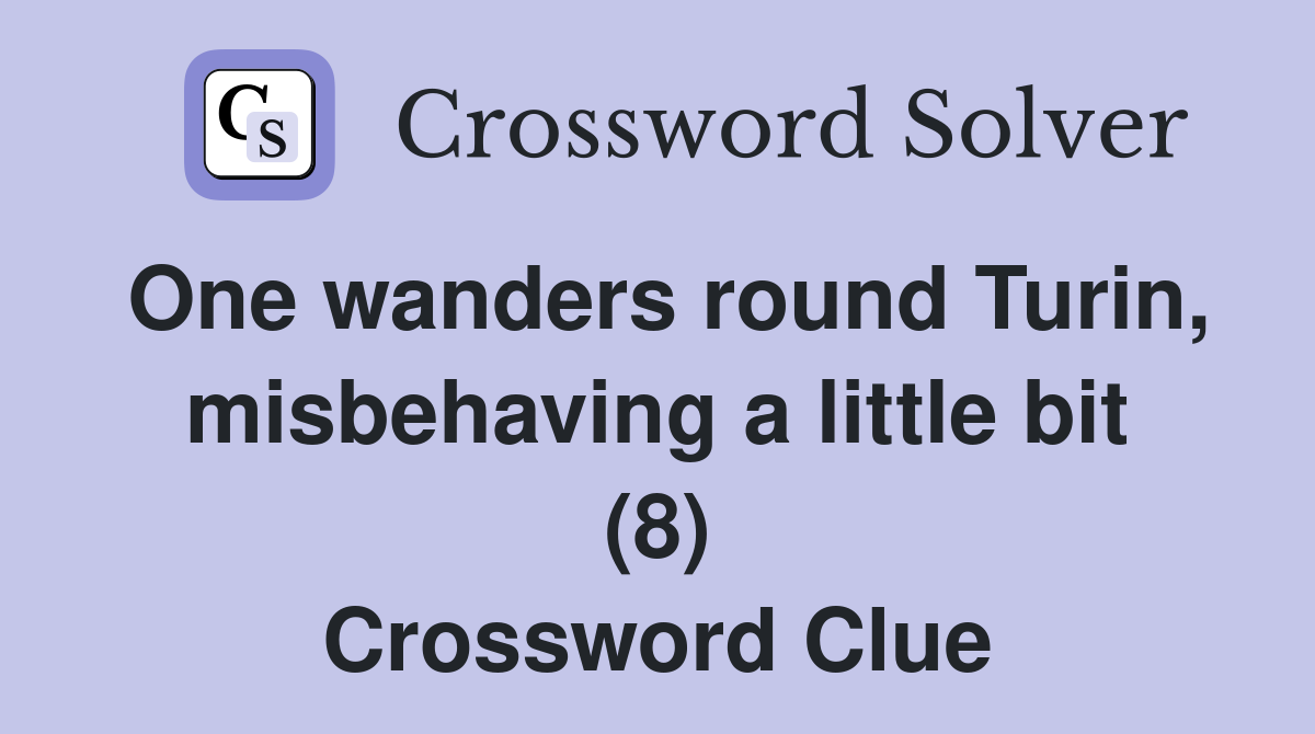 One wanders round Turin, misbehaving a little bit (8) Crossword Clue