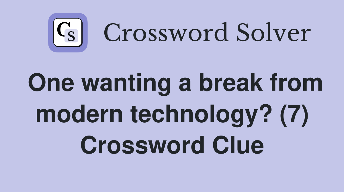 One wanting a break from modern technology? (7) Crossword Clue
