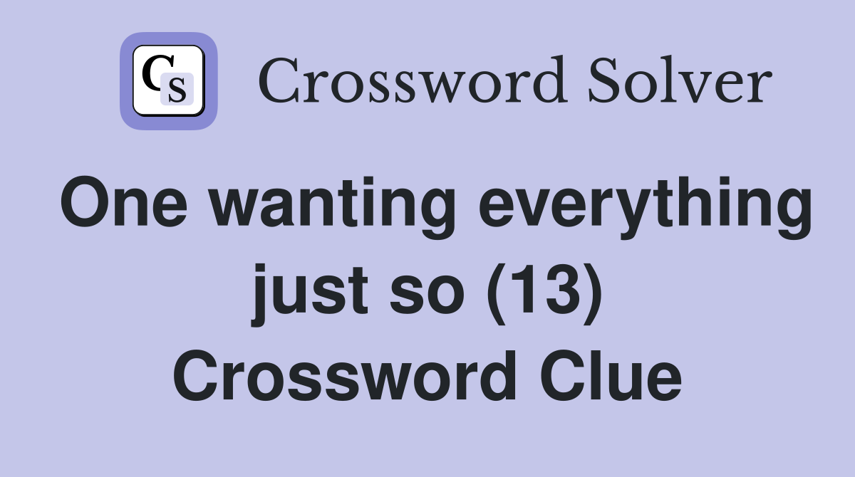 One wanting everything just so (13) Crossword Clue