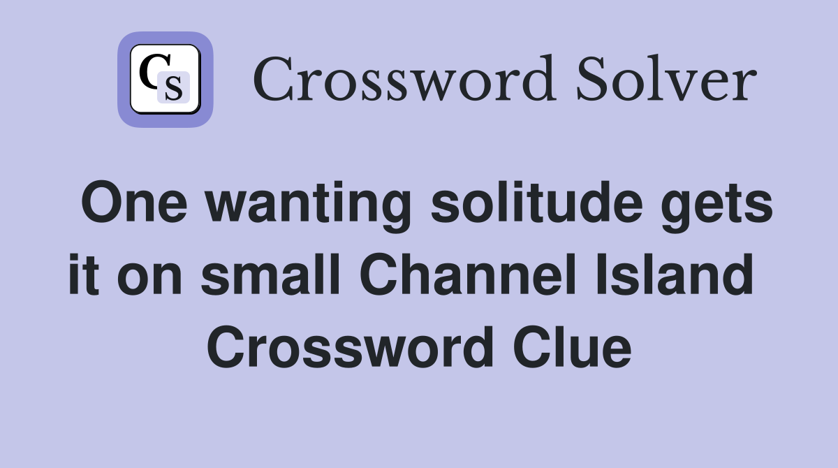 One wanting solitude gets it on small Channel Island  Crossword Clue