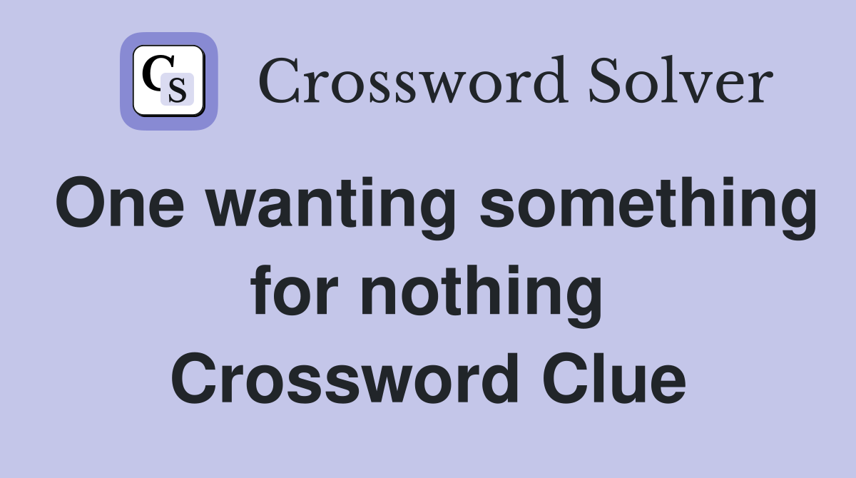 One wanting something for nothing Crossword Clue