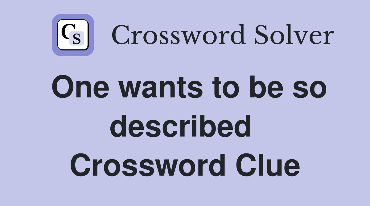 One wants to be so described  Crossword Clue