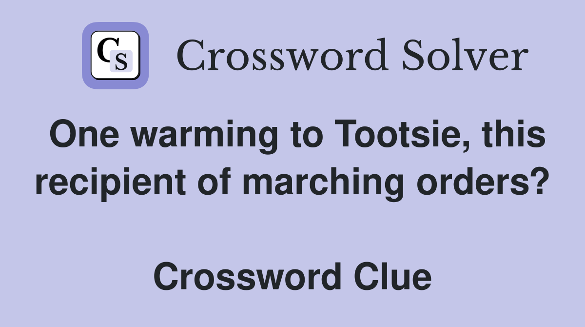 One warming to Tootsie, this recipient of marching orders?  Crossword Clue