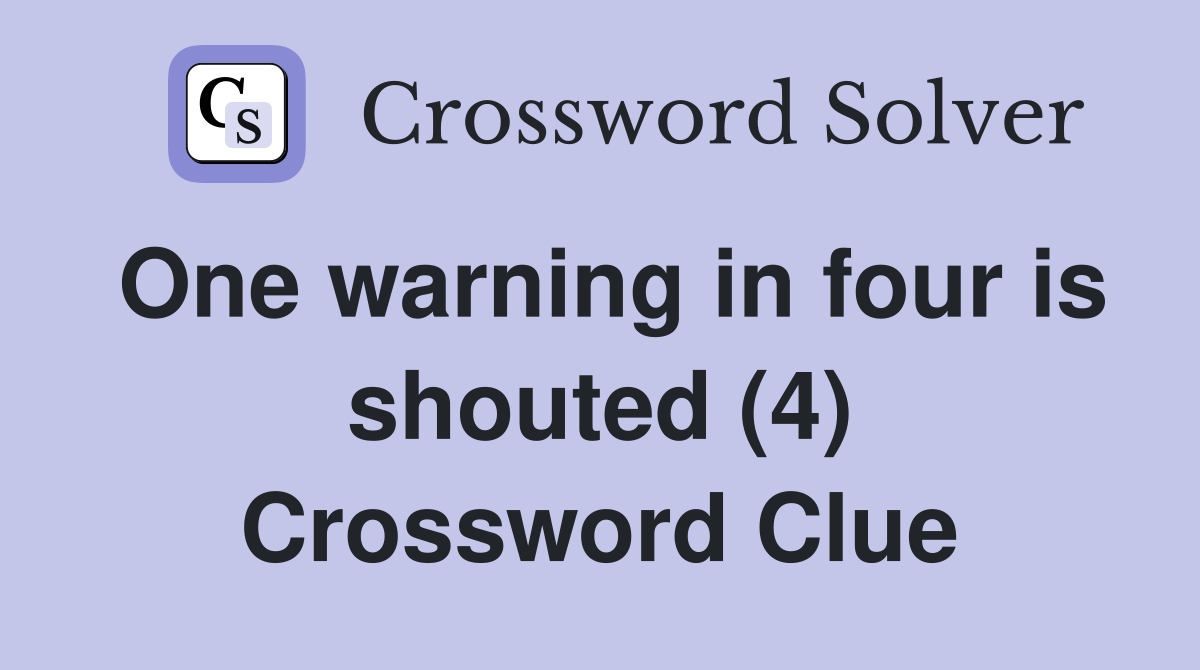 One warning in four is shouted (4) Crossword Clue