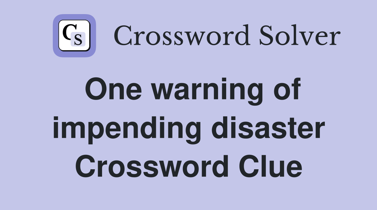 One warning of impending disaster Crossword Clue