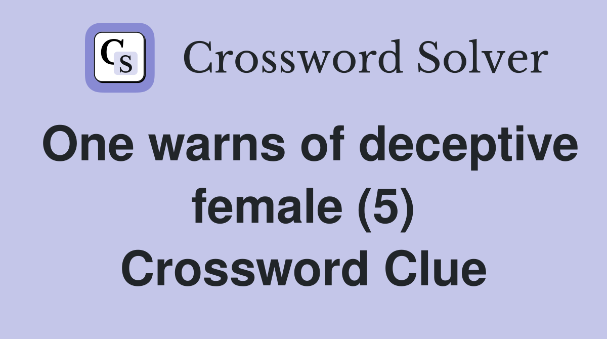One warns of deceptive female (5) Crossword Clue