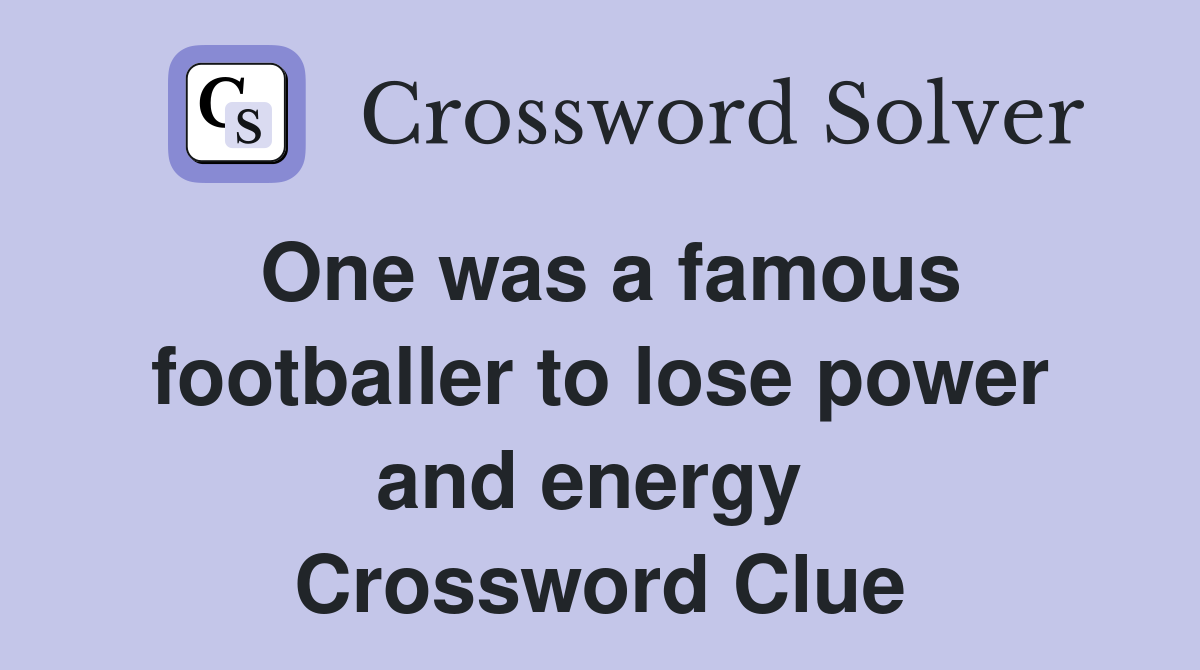 One was a famous footballer to lose power and energy  Crossword Clue
