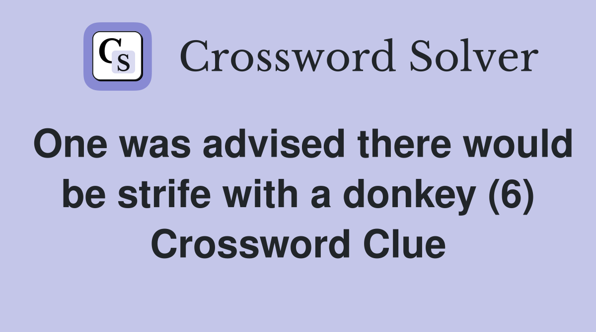 One was advised there would be strife with a donkey (6) Crossword Clue