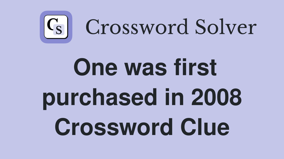 One was first purchased in 2008 Crossword Clue