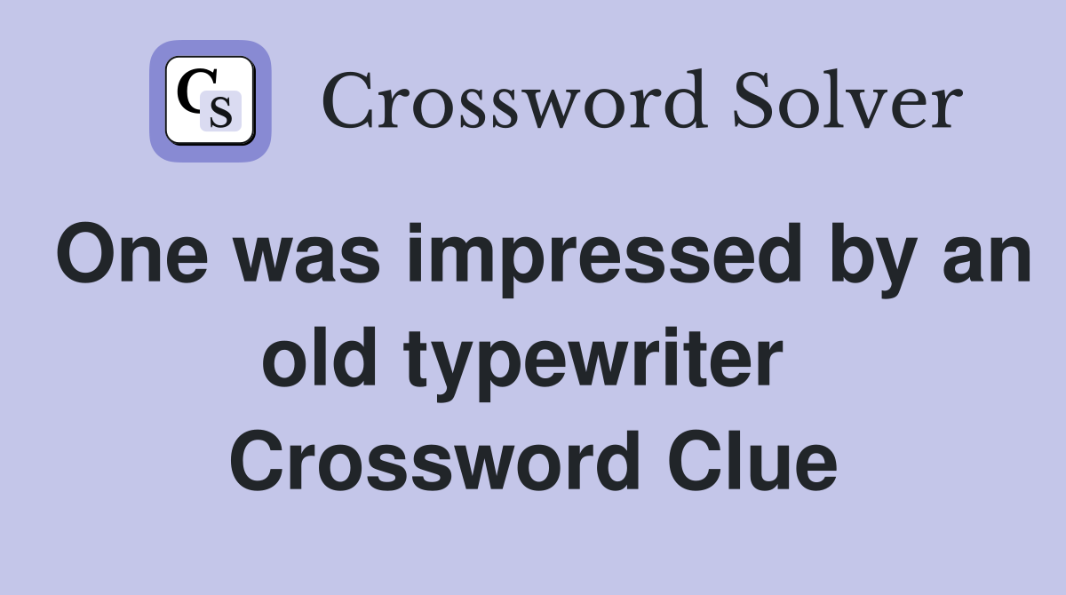 One was impressed by an old typewriter  Crossword Clue