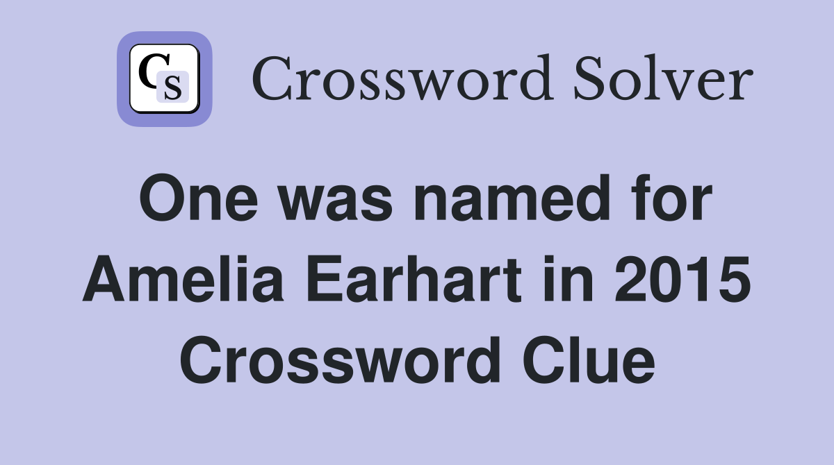 One was named for Amelia Earhart in 2015 Crossword Clue