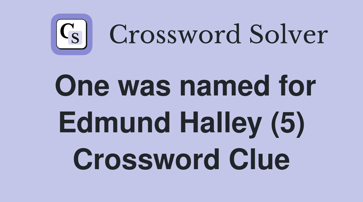 One was named for Edmund Halley (5) Crossword Clue