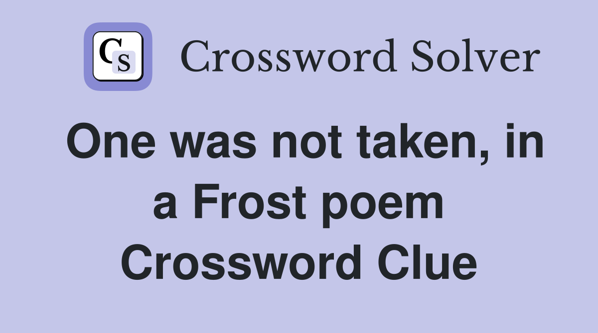 One was not taken, in a Frost poem Crossword Clue