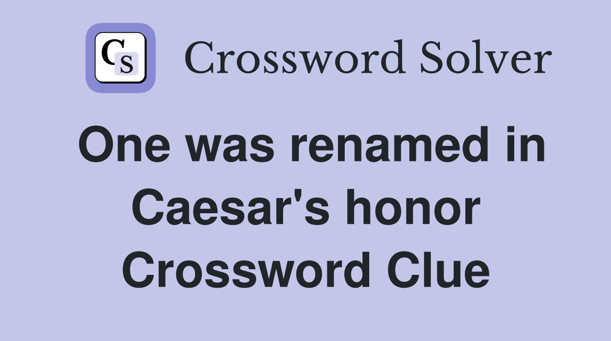 One was renamed in Caesar's honor Crossword Clue
