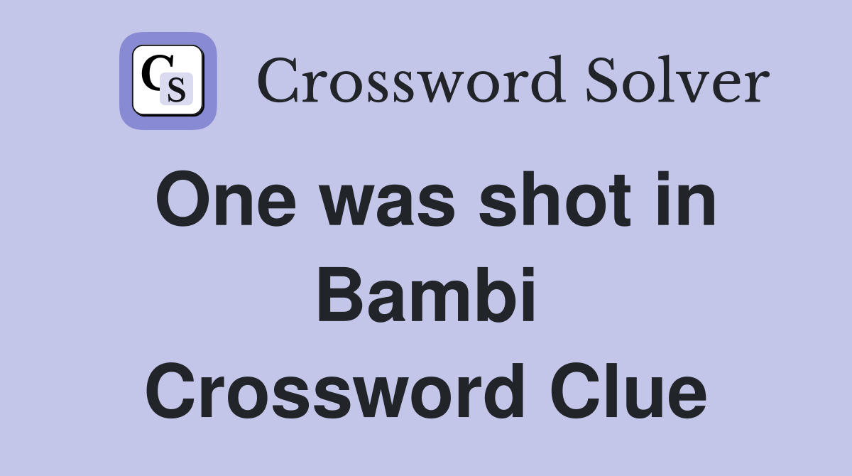 One was shot in Bambi Crossword Clue