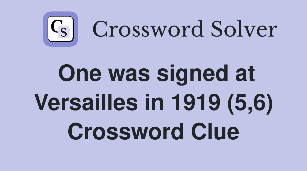One was signed at Versailles in 1919 (5,6) Crossword Clue