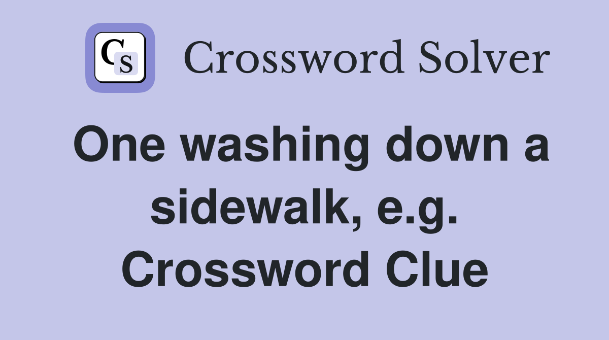 One washing down a sidewalk, e.g. Crossword Clue