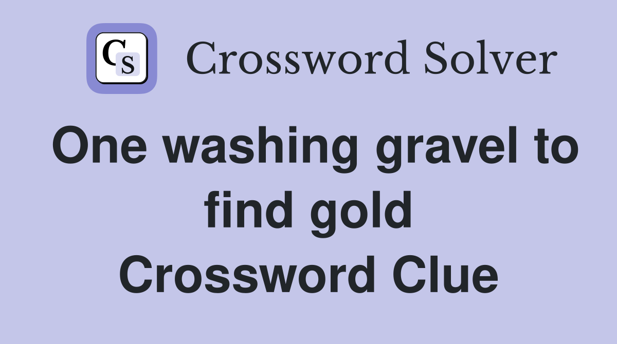 One washing gravel to find gold Crossword Clue
