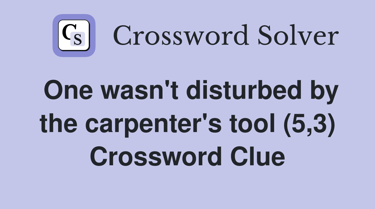 One wasn't disturbed by the carpenter's tool (5,3) Crossword Clue