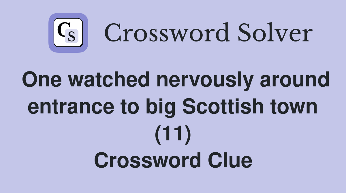 One watched nervously around entrance to big Scottish town (11) Crossword Clue