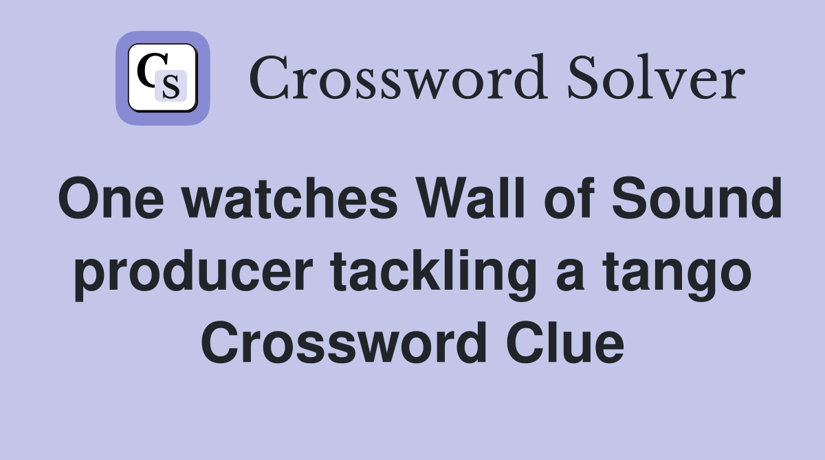 One watches Wall of Sound producer tackling a tango Crossword Clue