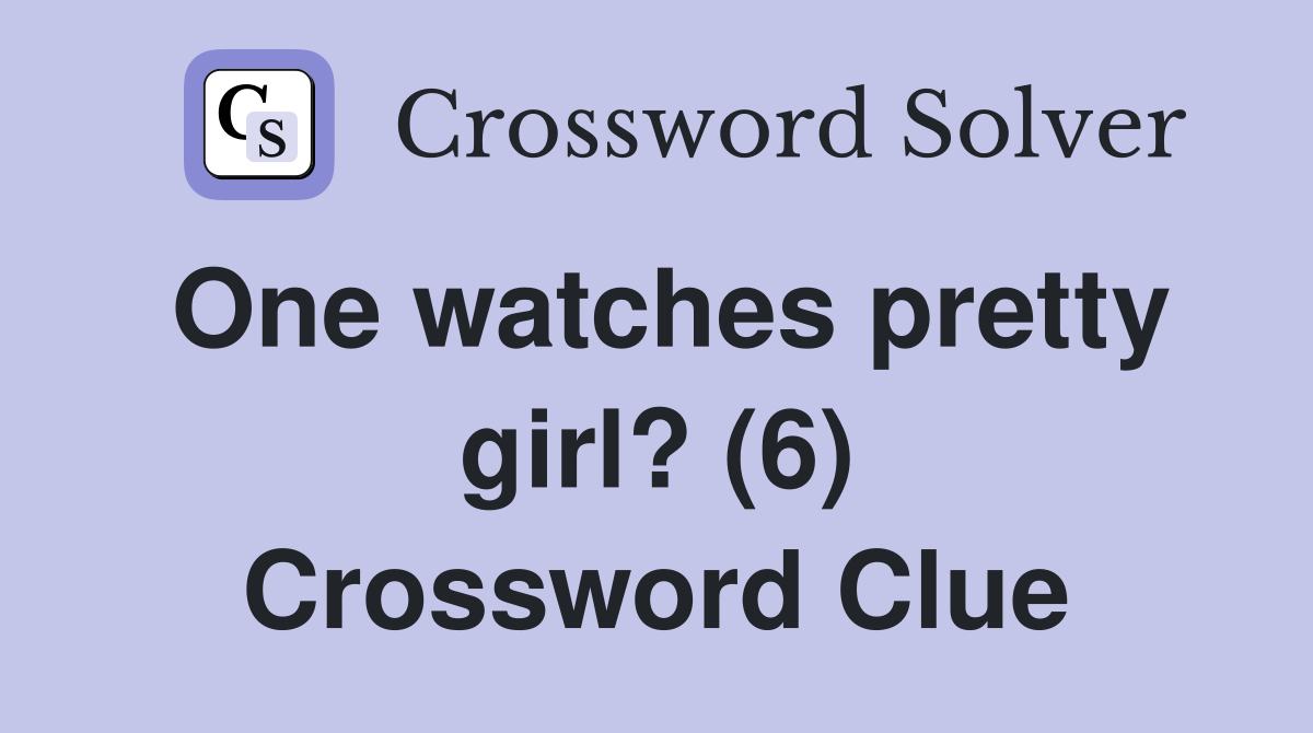 One watches pretty girl? (6) Crossword Clue