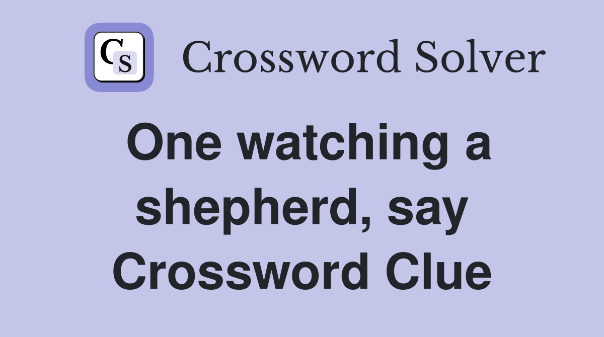 One watching a shepherd, say Crossword Clue