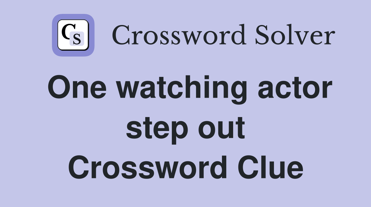 One watching actor step out Crossword Clue