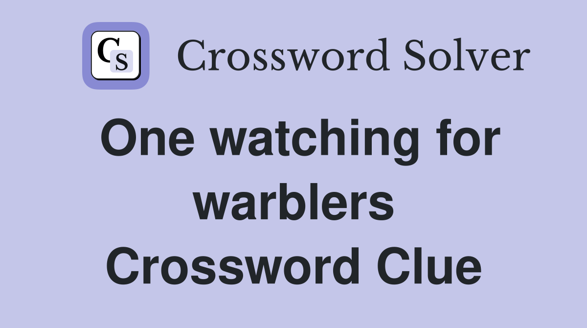 One watching for warblers Crossword Clue
