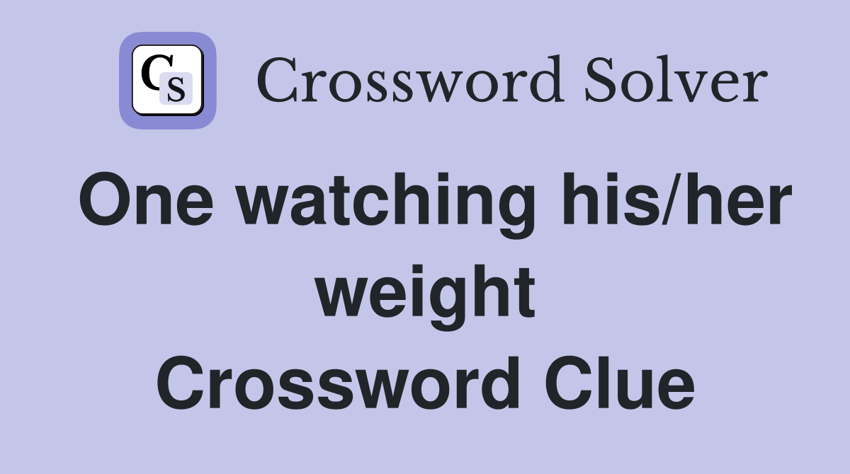 One watching his/her weight Crossword Clue