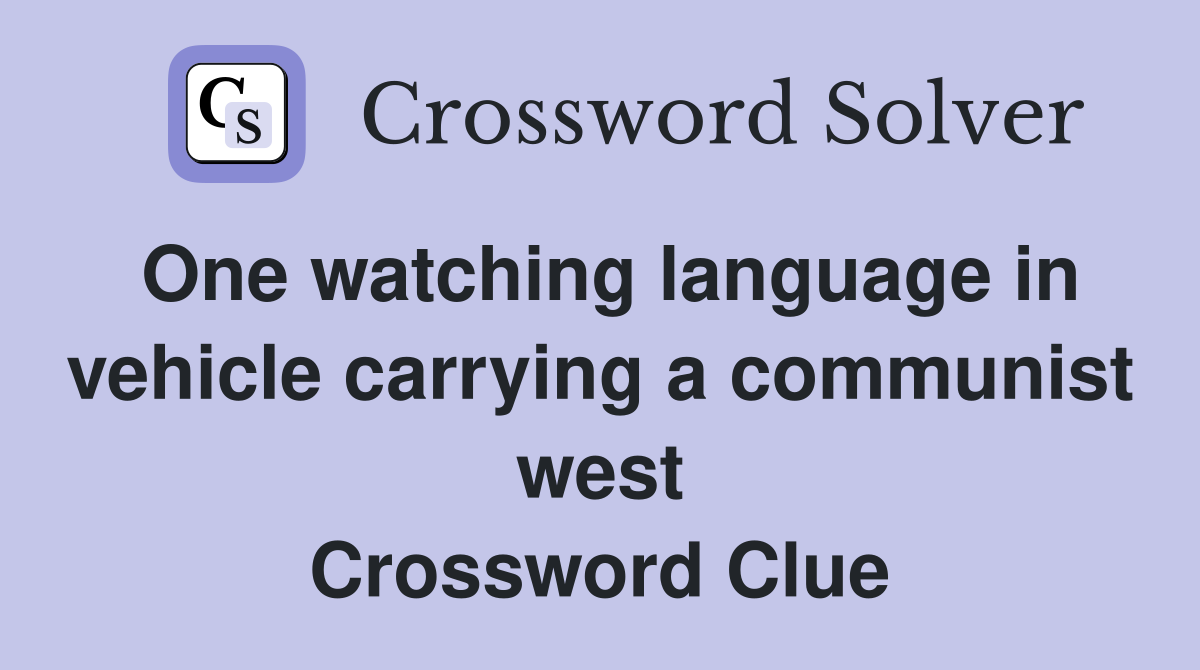 One watching language in vehicle carrying a communist west Crossword Clue