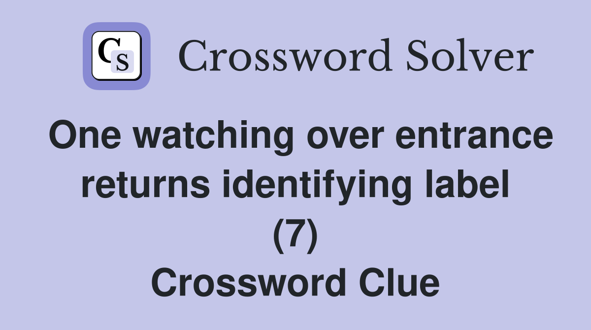 One watching over entrance returns identifying label (7) Crossword Clue