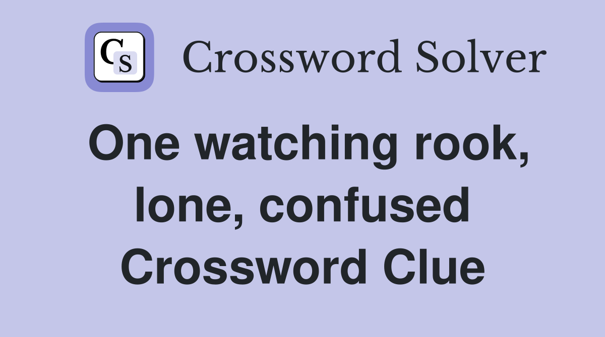 One watching rook, lone, confused Crossword Clue