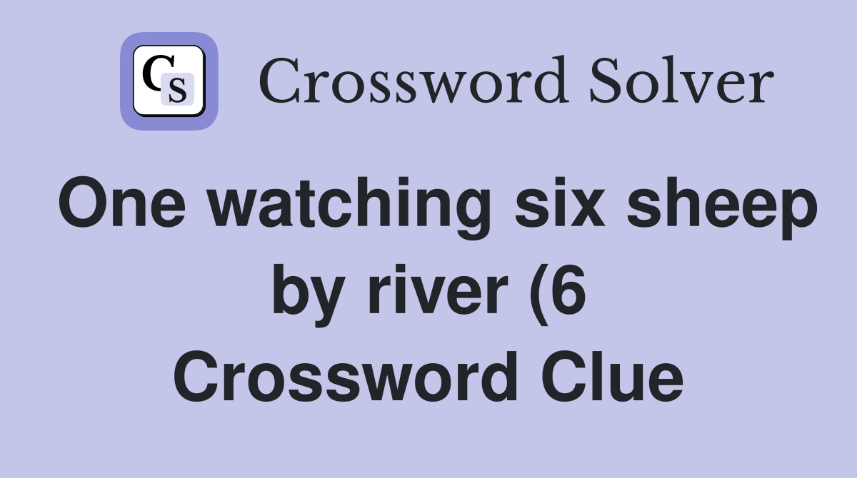 One watching six sheep by river (6) Crossword Clue Answers One watching six sheep by river (6) Crossword Clue Answers
