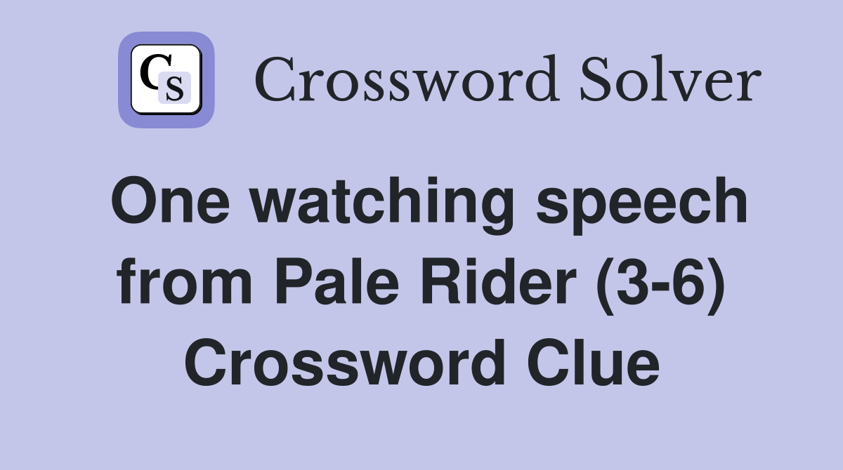One watching speech from Pale Rider (3-6) Crossword Clue