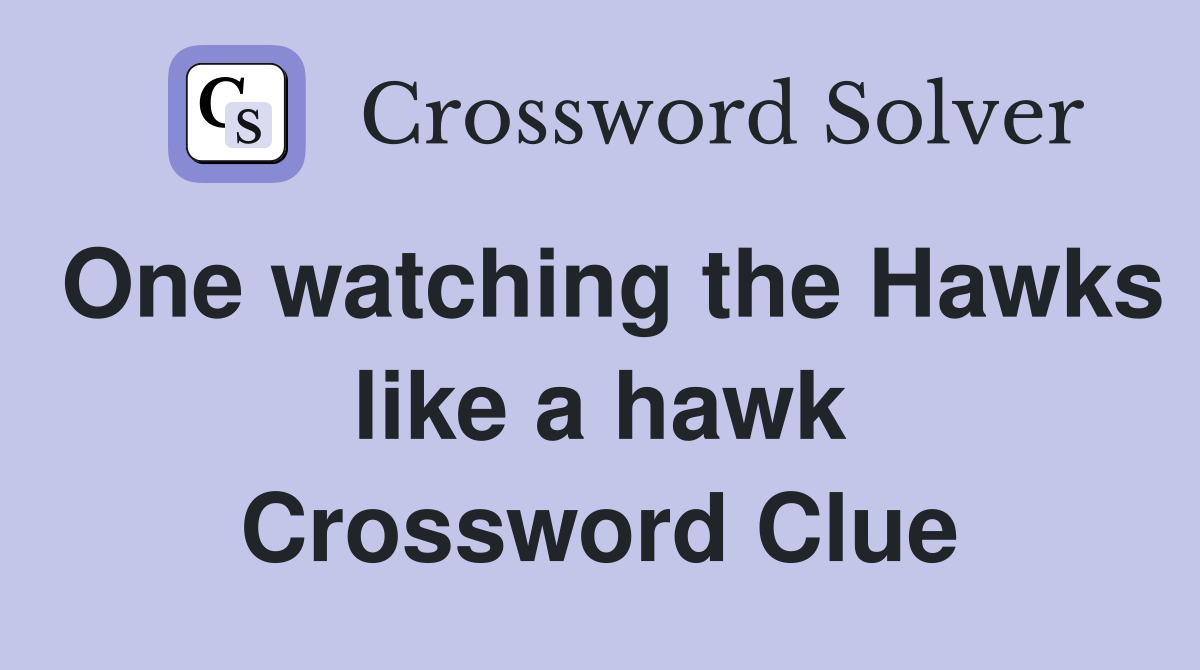 One watching the Hawks like a hawk Crossword Clue