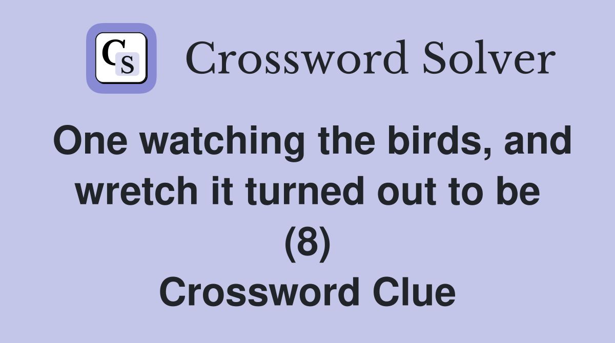 One watching the birds, and wretch it turned out to be (8) Crossword Clue