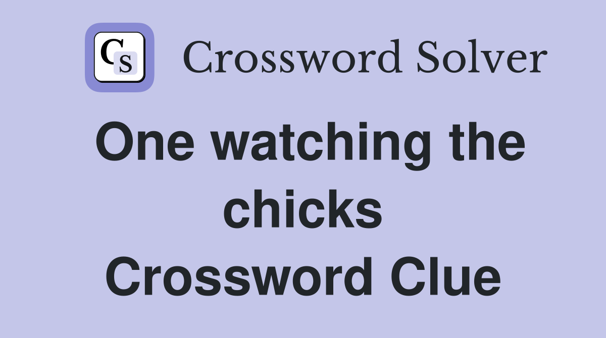 One watching the chicks Crossword Clue