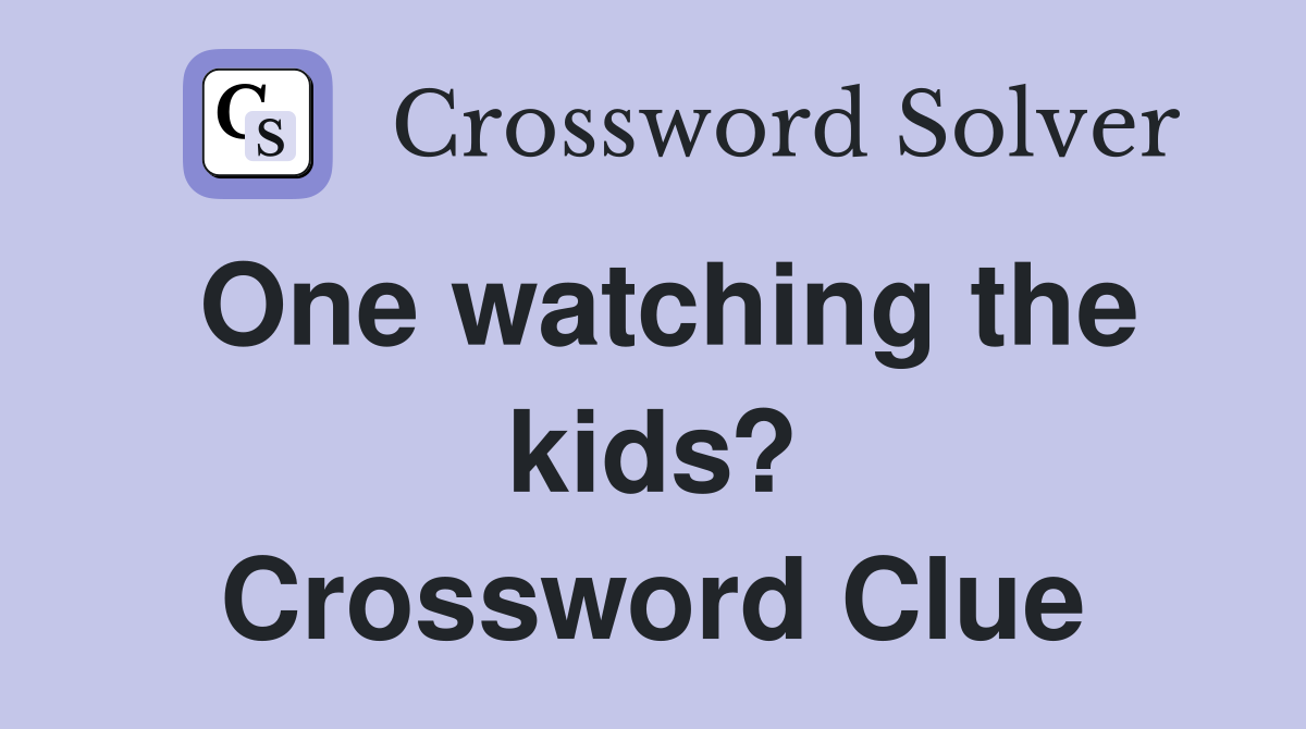 One watching the kids? Crossword Clue