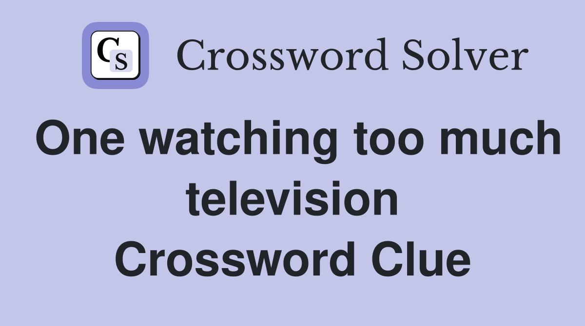 One watching too much television Crossword Clue