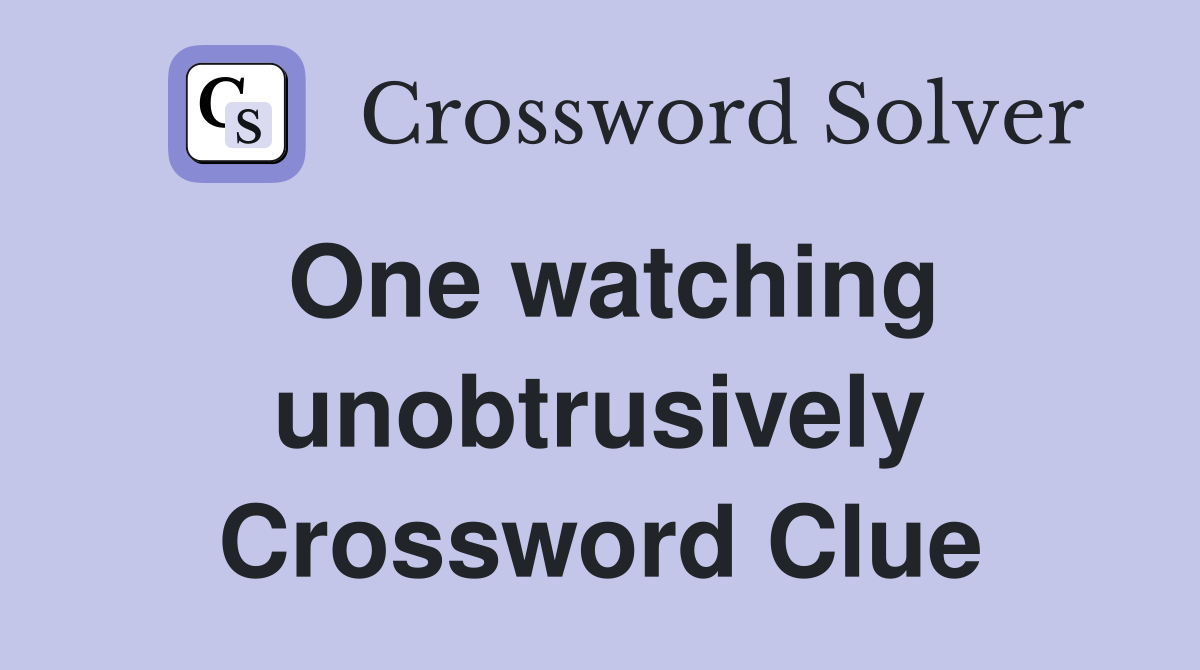 One watching unobtrusively Crossword Clue