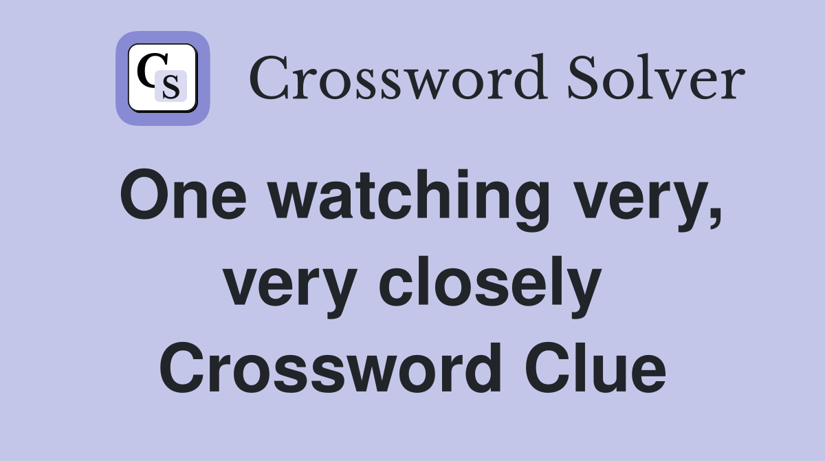 One watching very, very closely Crossword Clue