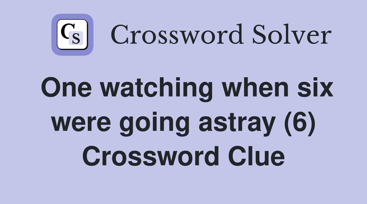One watching when six were going astray (6) Crossword Clue